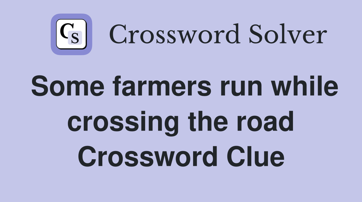Some farmers run while crossing the road Crossword Clue