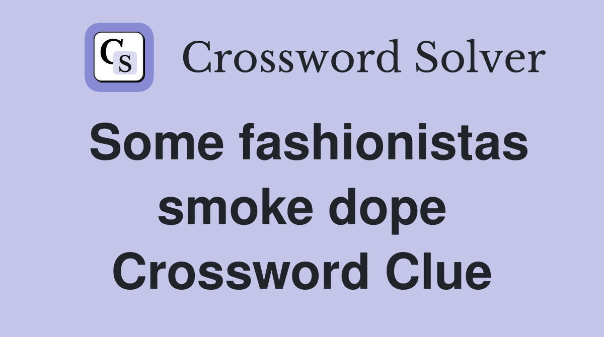 Some fashionistas smoke dope Crossword Clue
