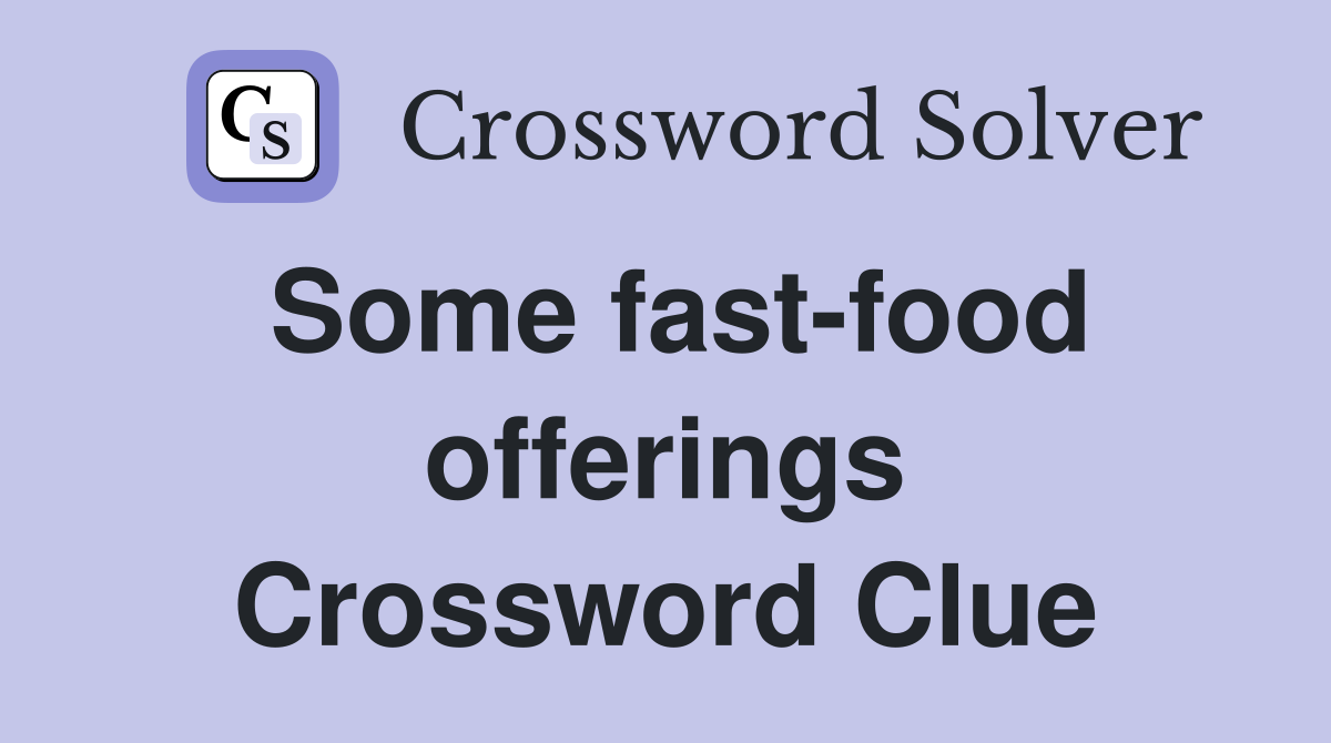 Some fast-food offerings Crossword Clue