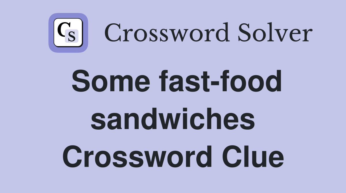 Some fast-food sandwiches Crossword Clue