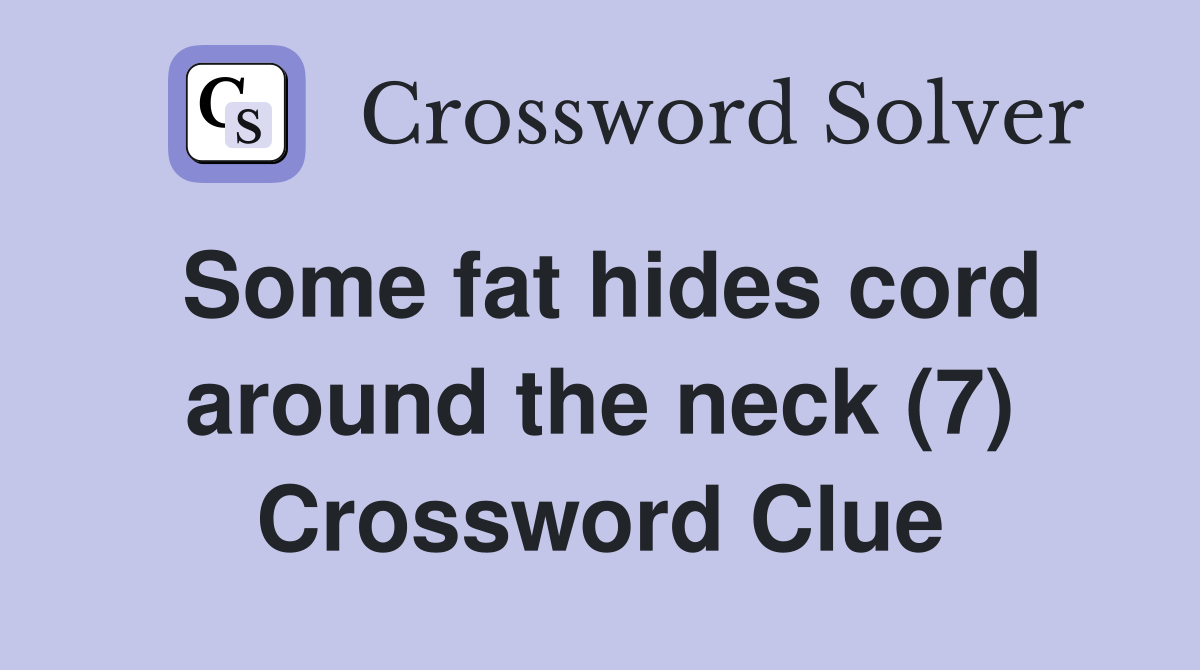 Some fat hides cord around the neck (7) Crossword Clue