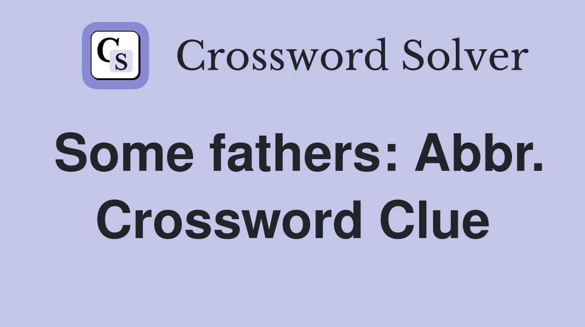 Some fathers: Abbr. Crossword Clue