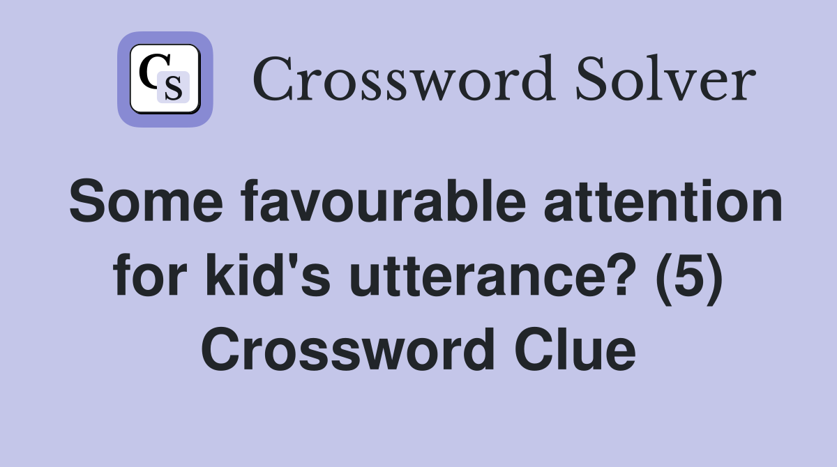 Some favourable attention for kid's utterance? (5) Crossword Clue