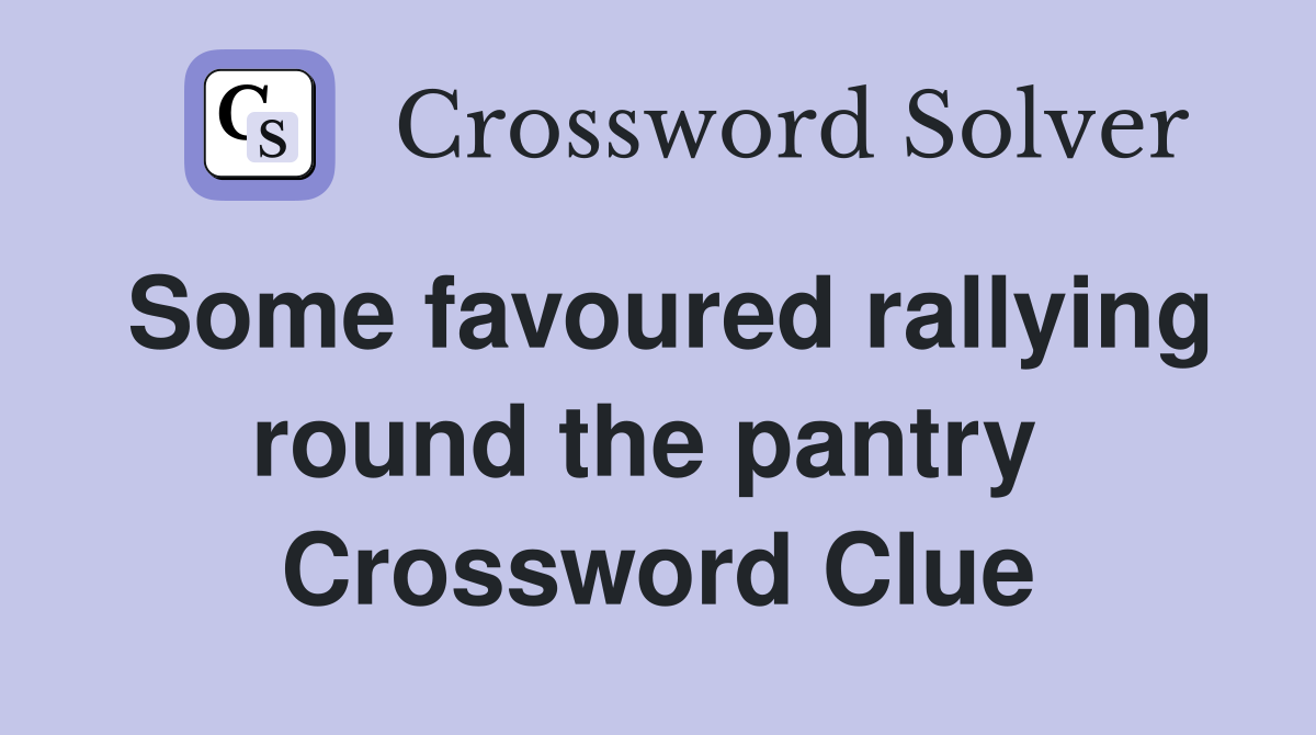 Some favoured rallying round the pantry  Crossword Clue
