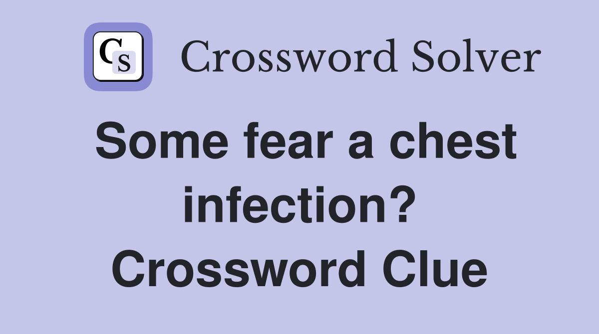 Some fear a chest infection? Crossword Clue