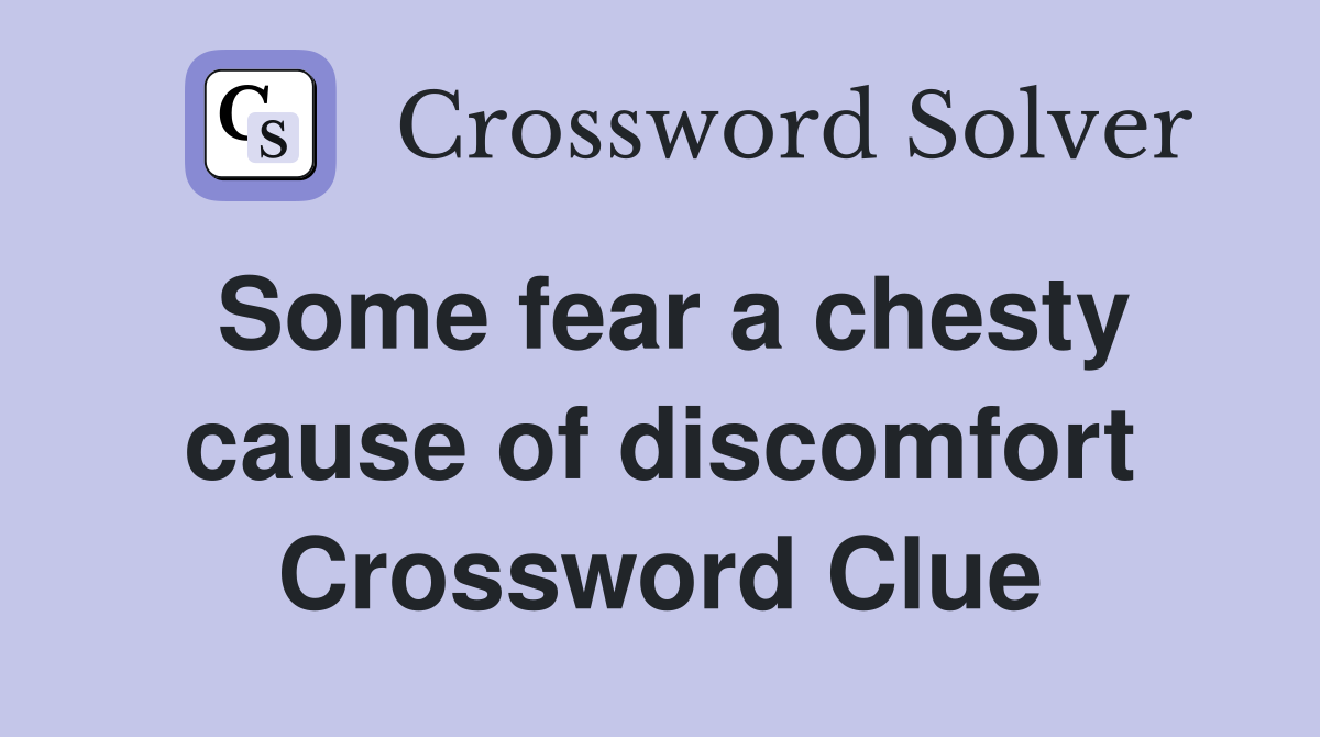 Some fear a chesty cause of discomfort Crossword Clue