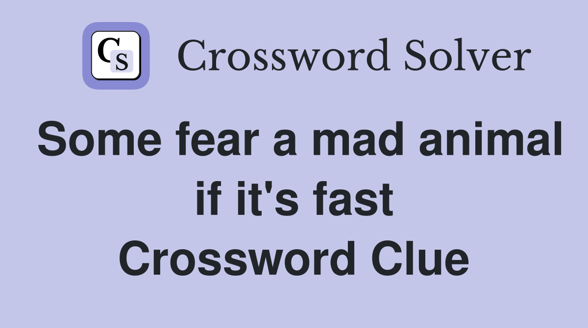 Some fear a mad animal if it's fast Crossword Clue