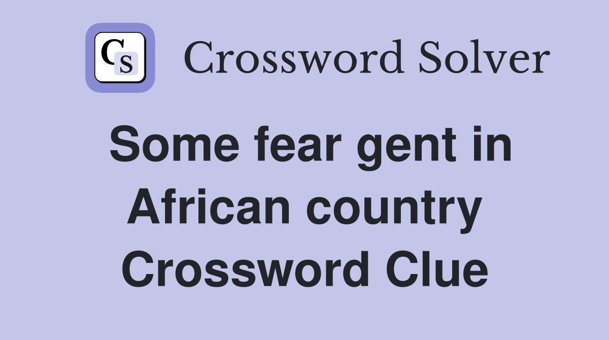 Some fear gent in African country Crossword Clue