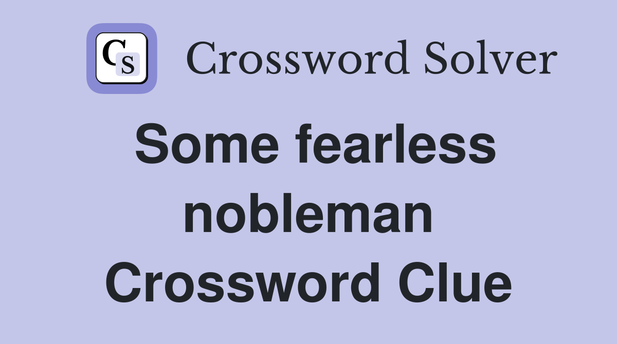 Some fearless nobleman Crossword Clue