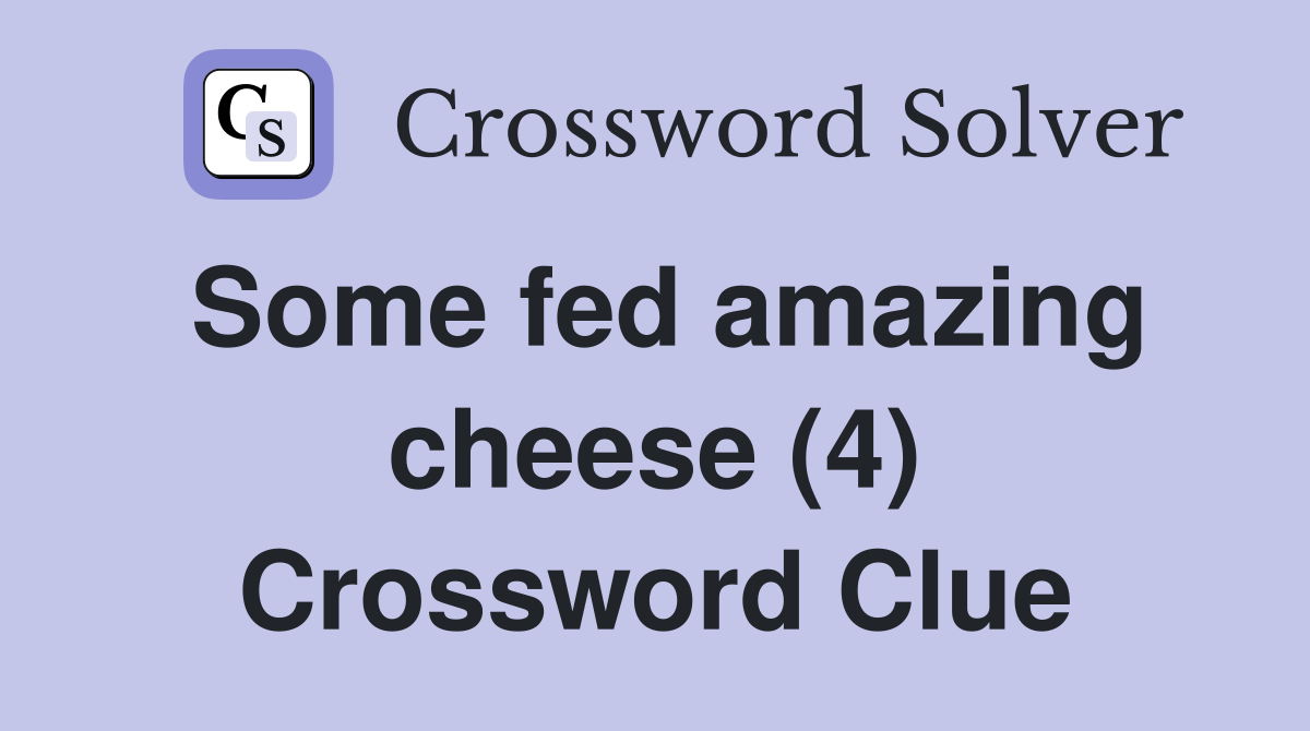 Some fed amazing cheese (4) Crossword Clue