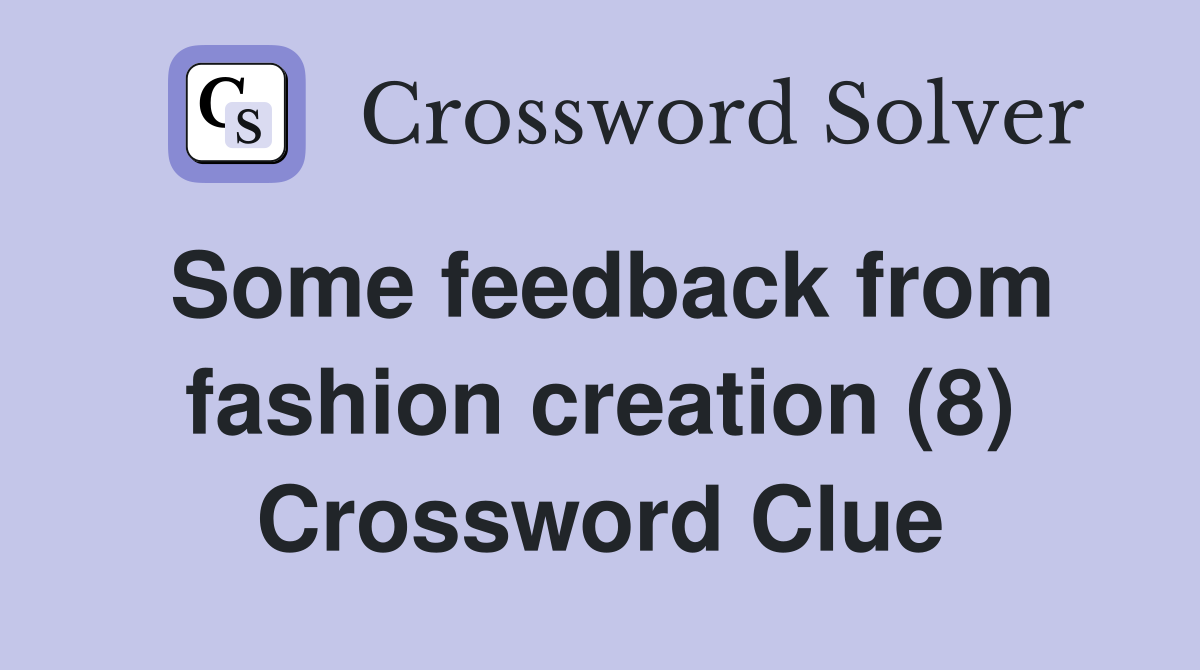 Some feedback from fashion creation (8) Crossword Clue