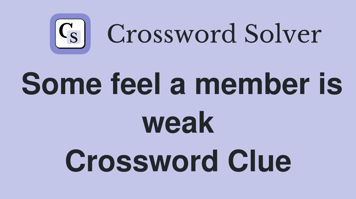 Some feel a member is weak Crossword Clue