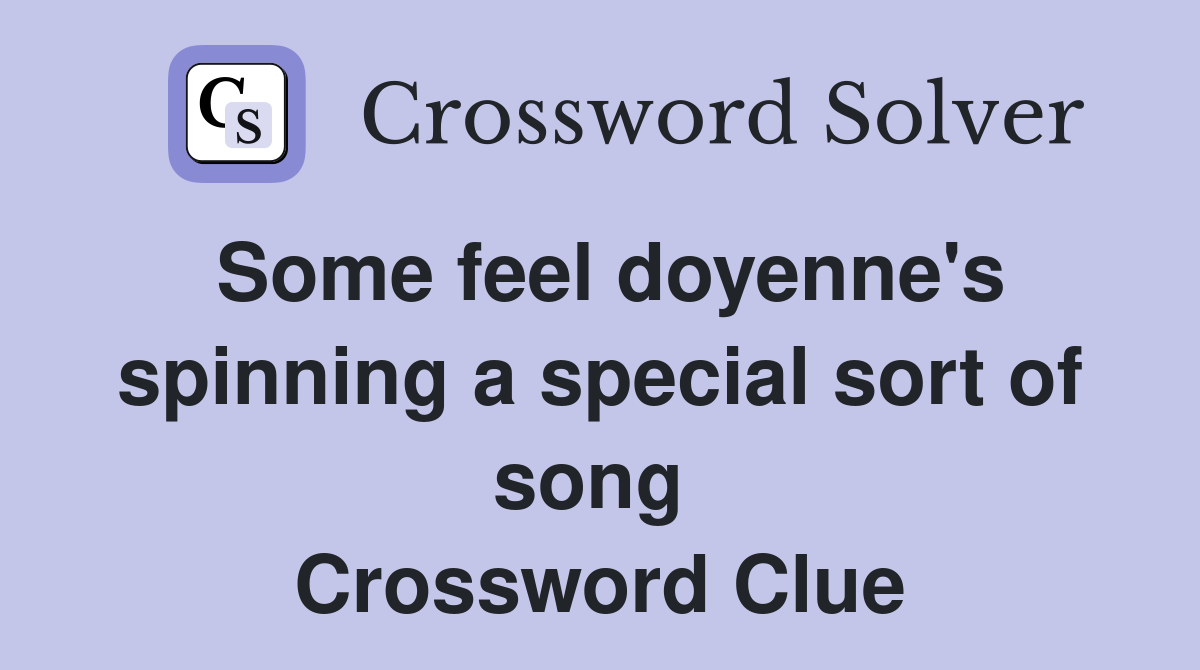 Some feel doyenne's spinning a special sort of song  Crossword Clue