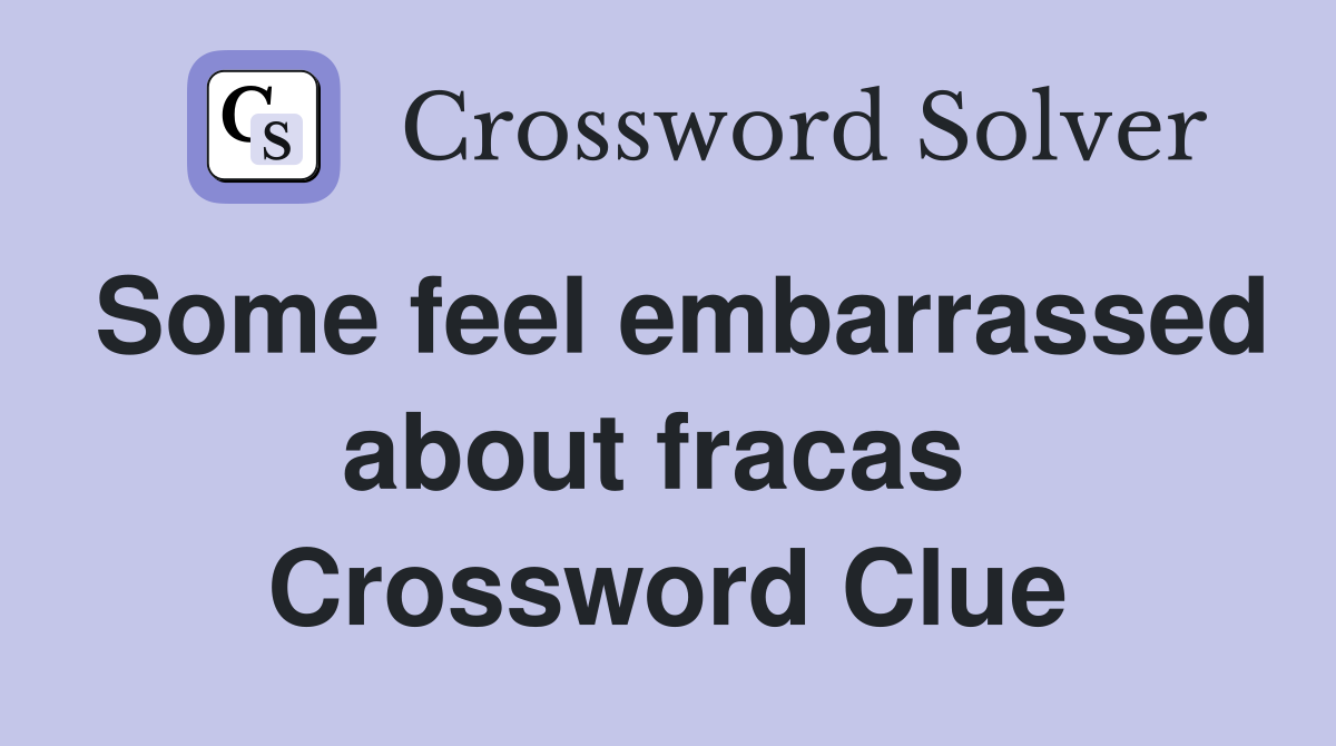 Some feel embarrassed about fracas  Crossword Clue