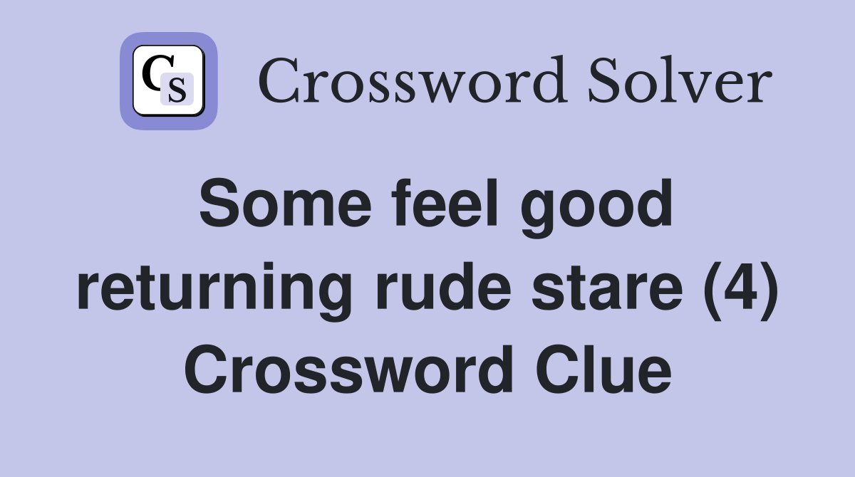 Some feel good returning rude stare (4) Crossword Clue