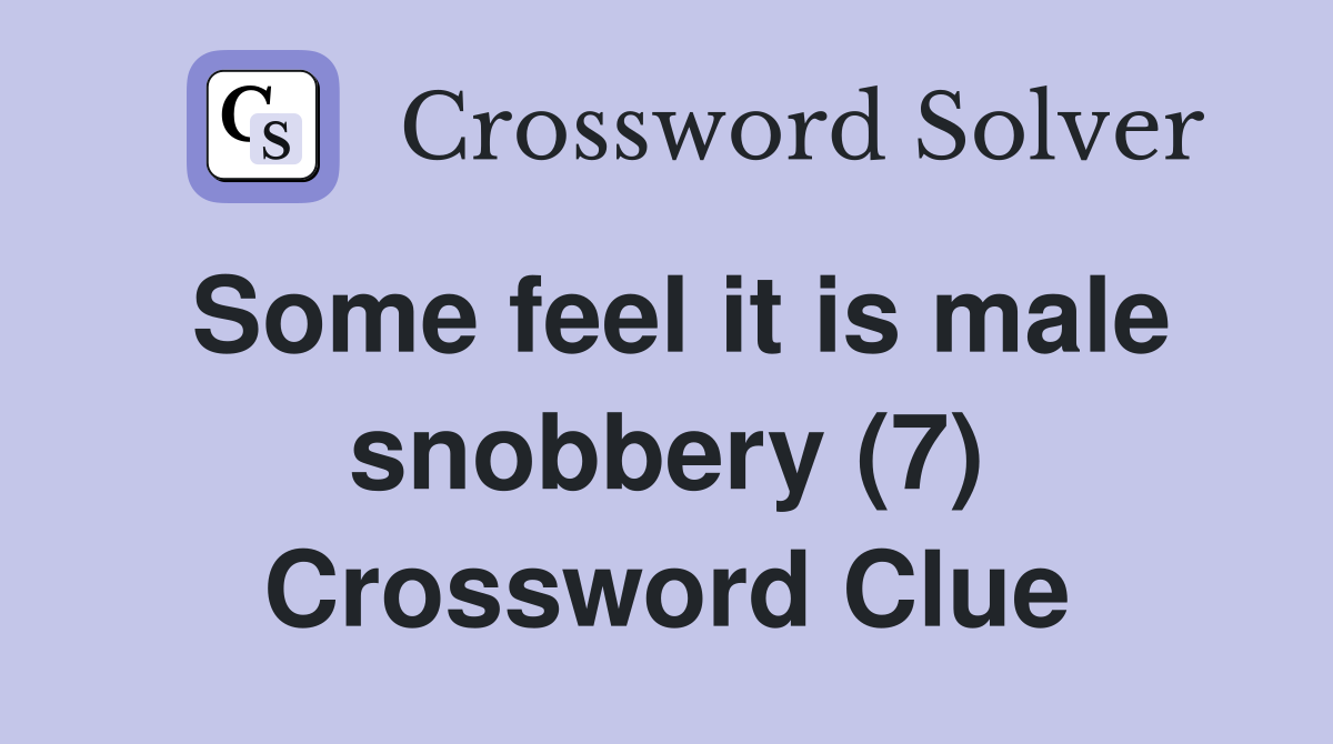Some feel it is male snobbery (7) Crossword Clue