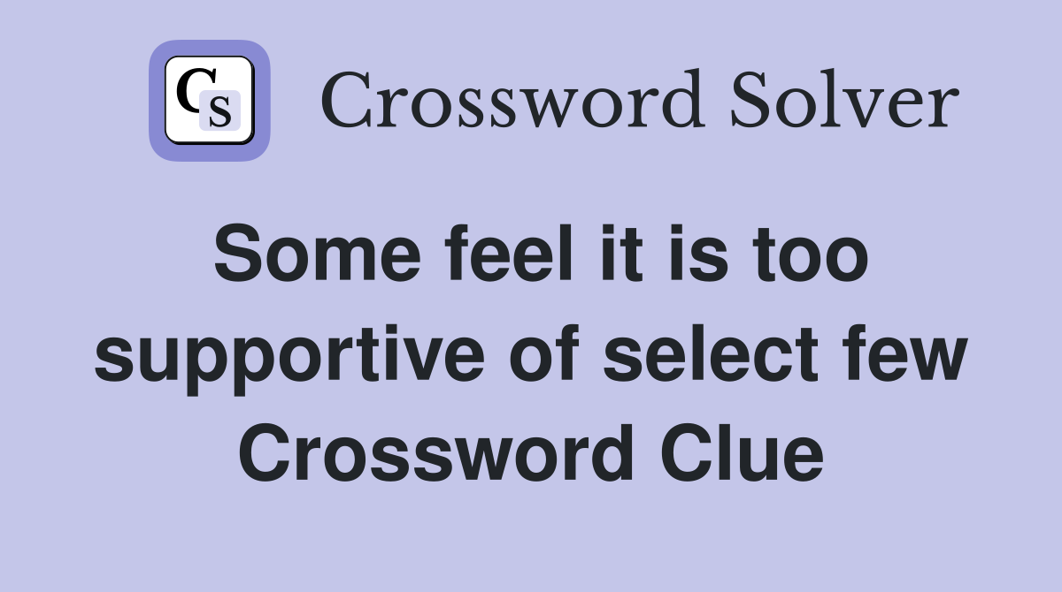 Some feel it is too supportive of select few Crossword Clue