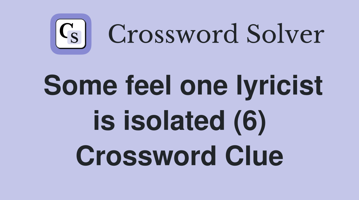 Some feel one lyricist is isolated (6) Crossword Clue