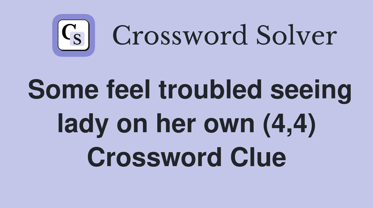 Some feel troubled seeing lady on her own (4,4) Crossword Clue