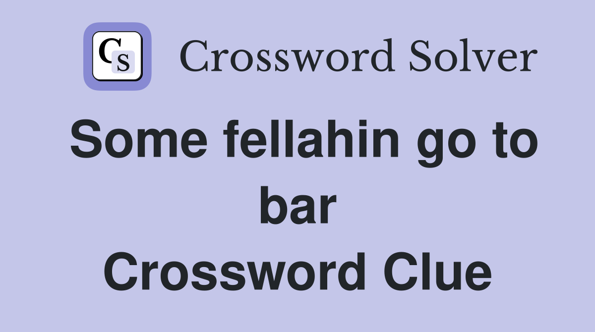 Some fellahin go to bar Crossword Clue