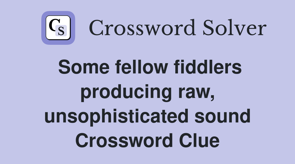 Some fellow fiddlers producing raw, unsophisticated sound Crossword Clue