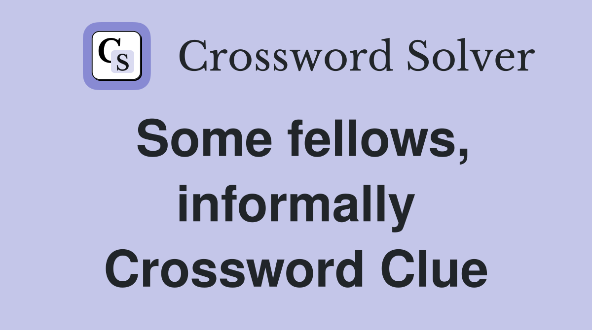 Some fellows, informally Crossword Clue
