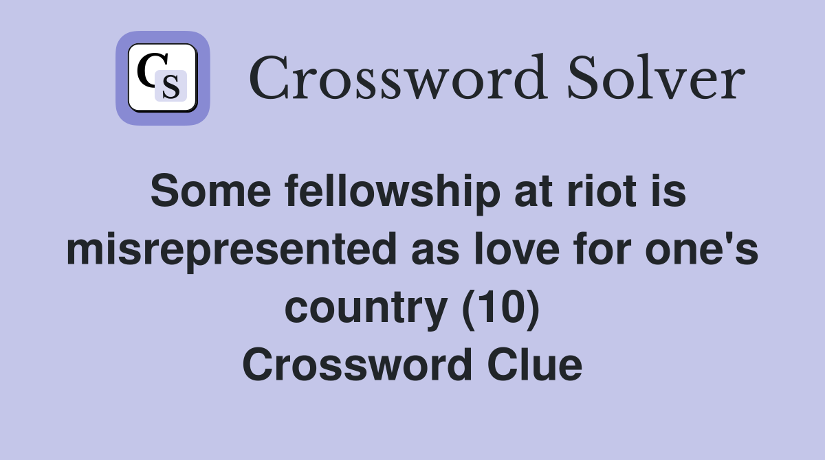 Some fellowship at riot is misrepresented as love for one's country (10) Crossword Clue