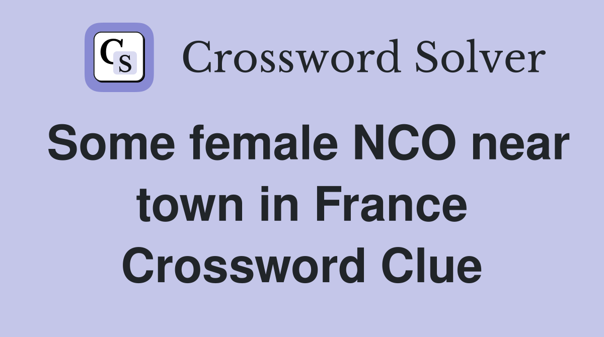Some female NCO near town in France Crossword Clue