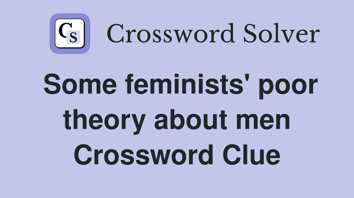 Some feminists' poor theory about men Crossword Clue