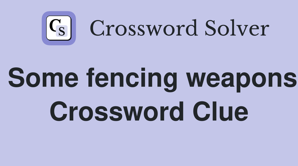 Some fencing weapons Crossword Clue