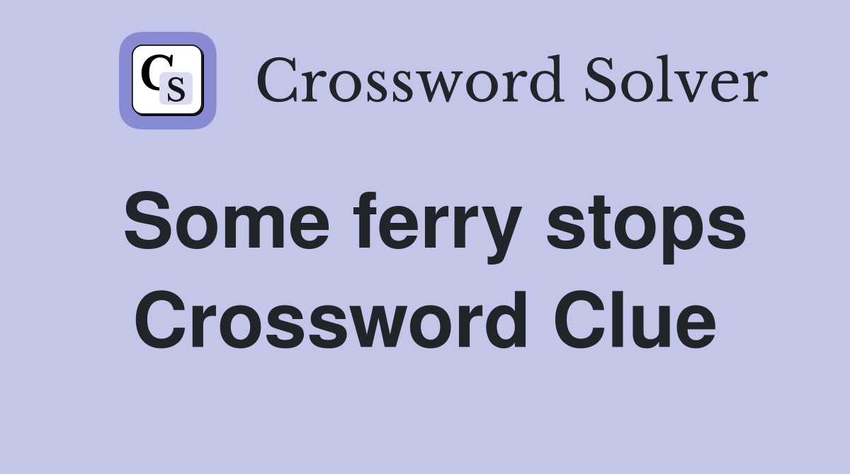 Some ferry stops Crossword Clue