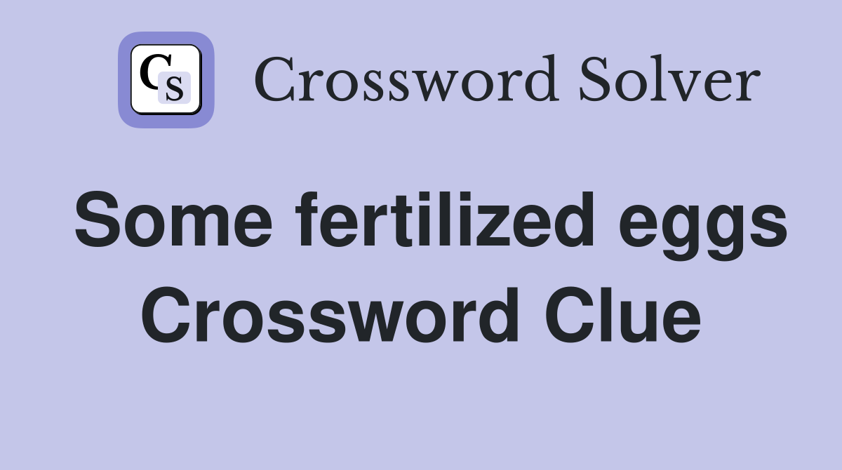 Some fertilized eggs Crossword Clue