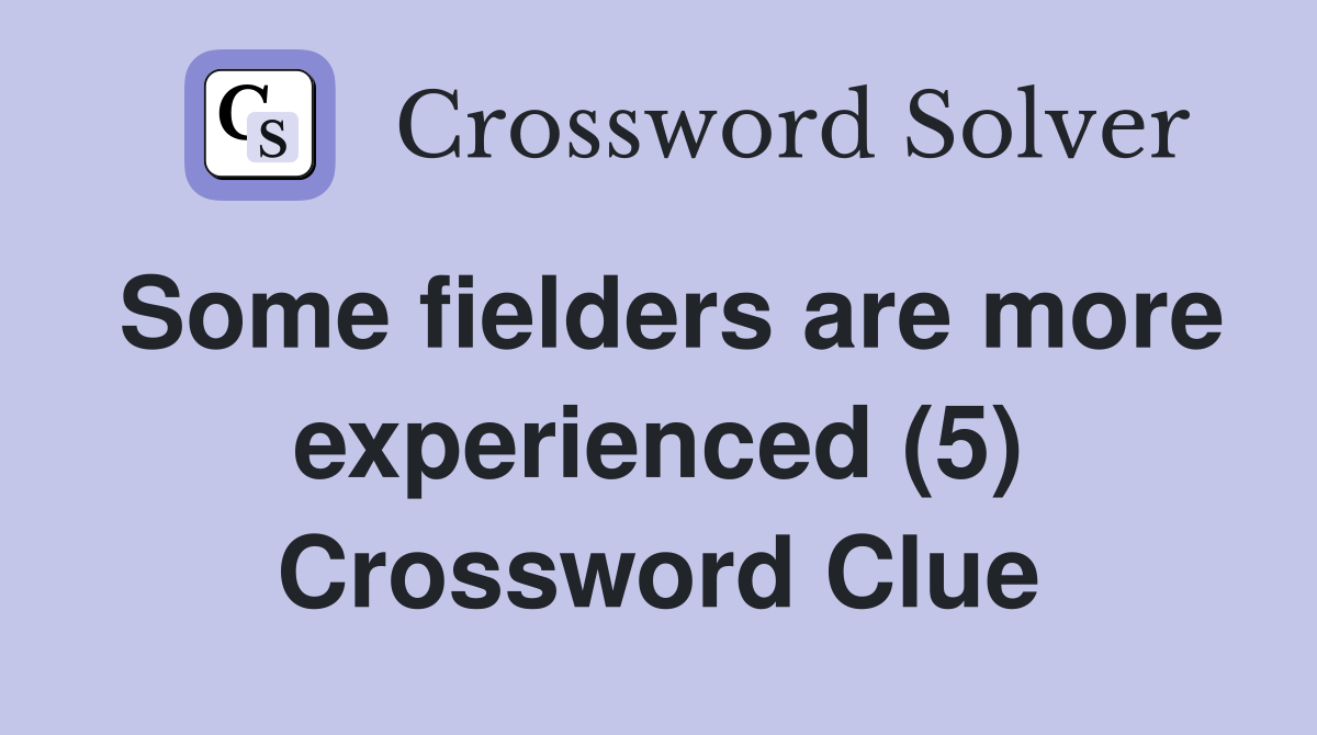 Some fielders are more experienced (5) Crossword Clue