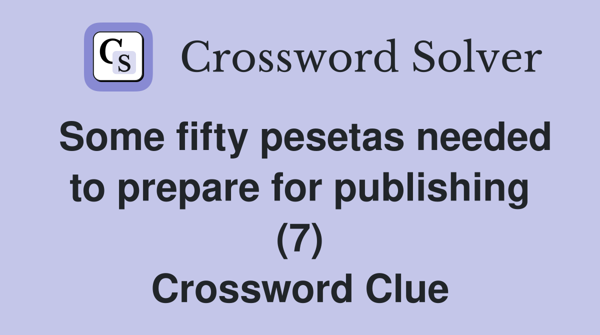 Some fifty pesetas needed to prepare for publishing (7) Crossword Clue