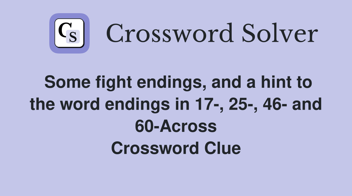 Some fight endings, and a hint to the word endings in 17-, 25-, 46- and 60-Across Crossword Clue