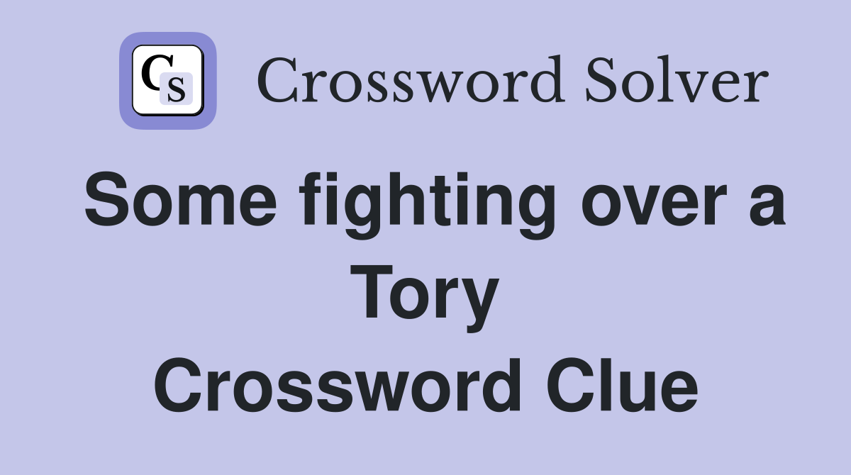 Some fighting over a Tory Crossword Clue
