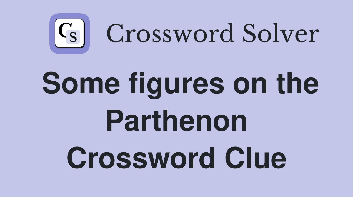 Some figures on the Parthenon Crossword Clue
