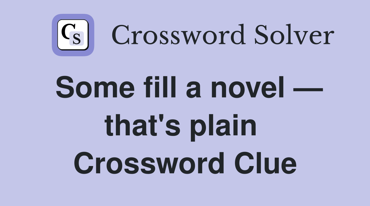 Some fill a novel — that's plain  Crossword Clue
