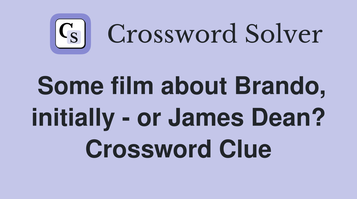 Some film about Brando, initially - or James Dean? Crossword Clue