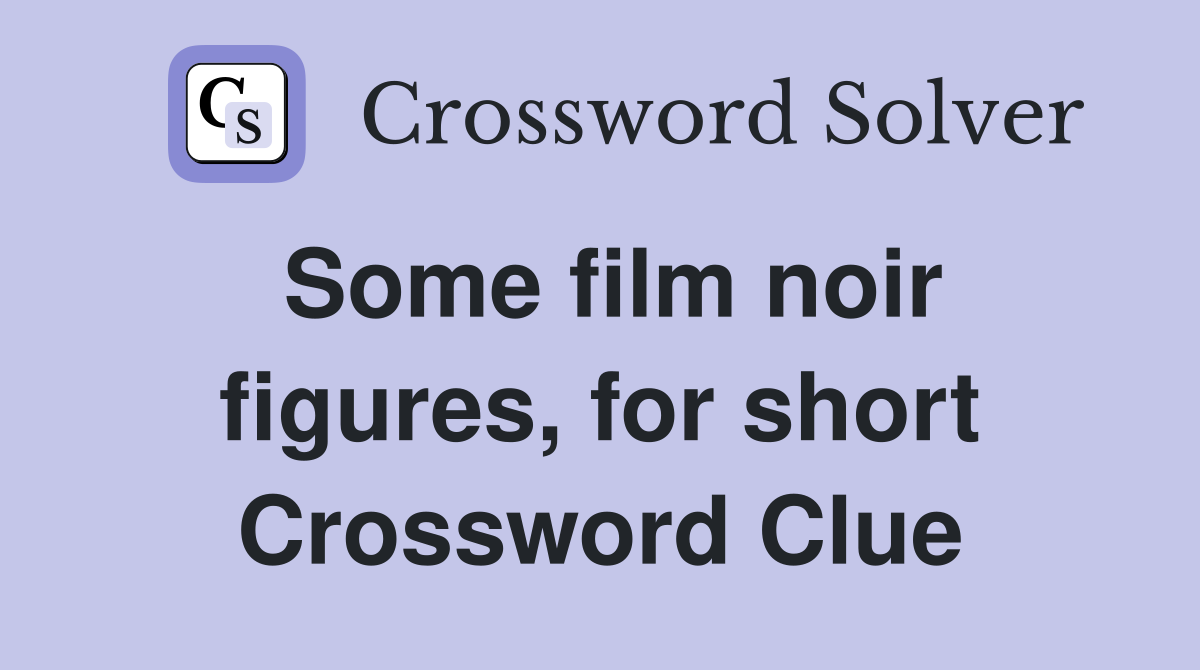 Some film noir figures, for short Crossword Clue