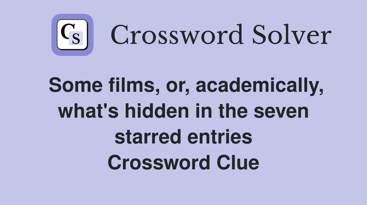 Some films, or, academically, what's hidden in the seven starred entries Crossword Clue