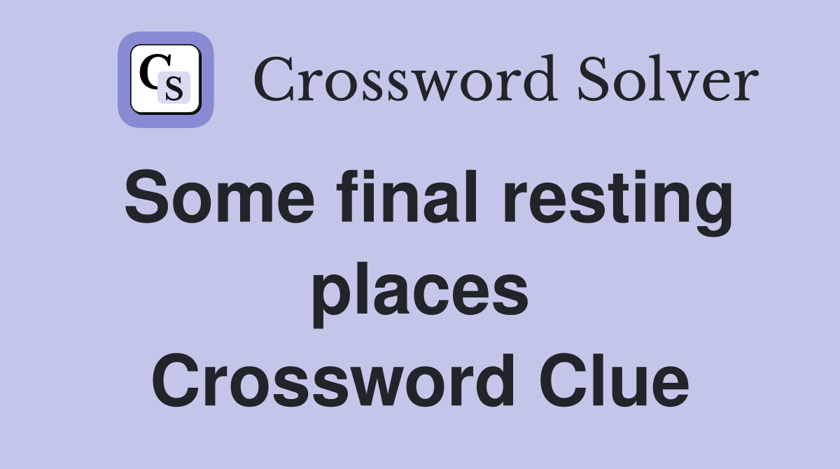 Some final resting places Crossword Clue