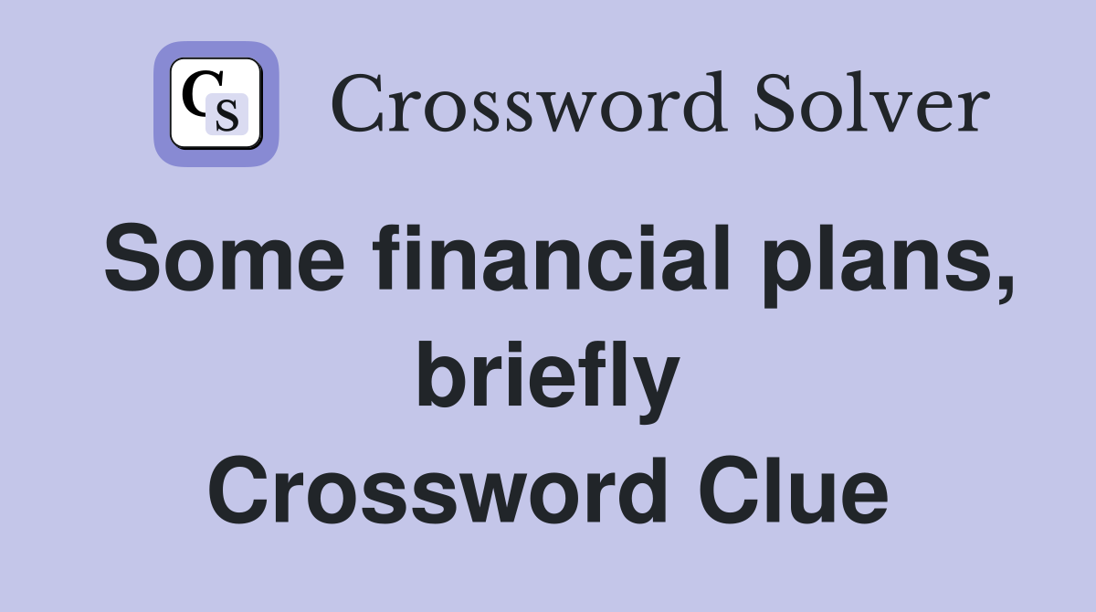 Some financial plans, briefly Crossword Clue