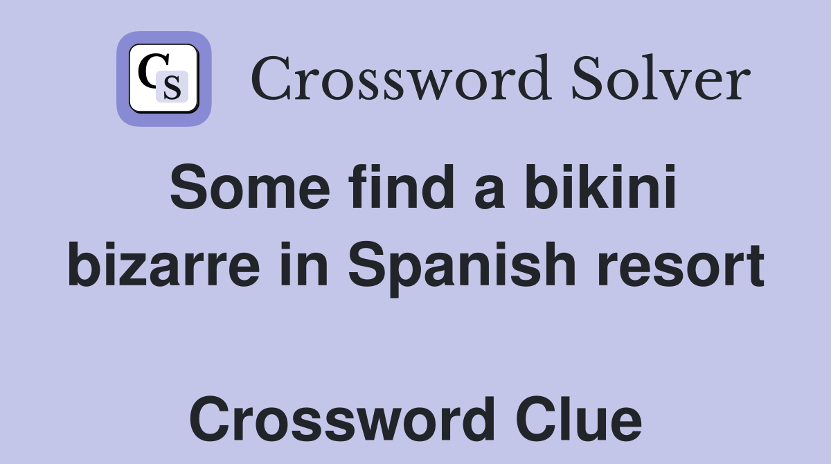 Some find a bikini bizarre in Spanish resort  Crossword Clue