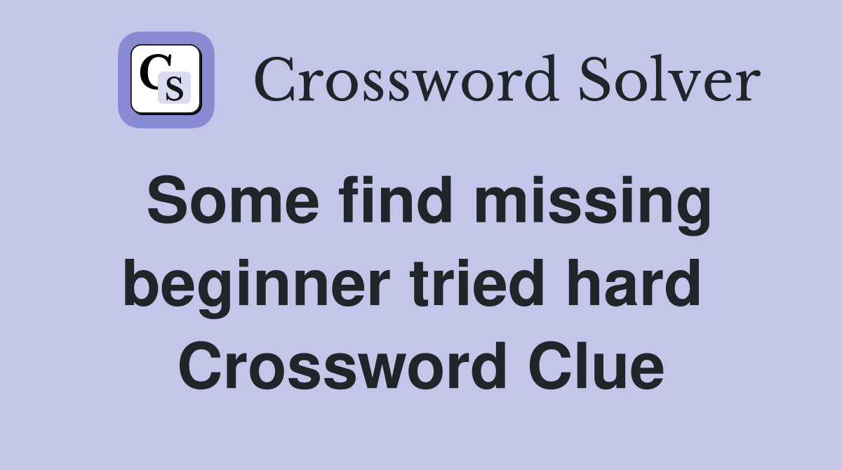 Some find missing beginner tried hard  Crossword Clue