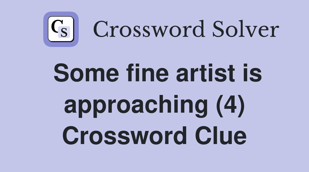 Some fine artist is approaching (4) Crossword Clue