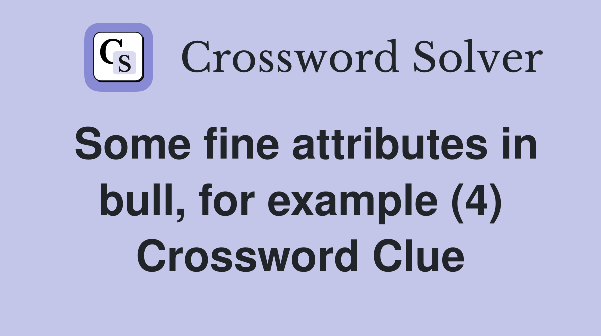 Some fine attributes in bull, for example (4) Crossword Clue