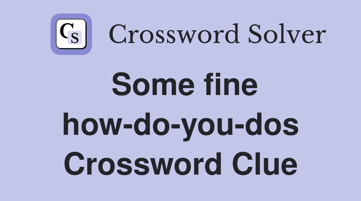 Some fine how-do-you-dos Crossword Clue