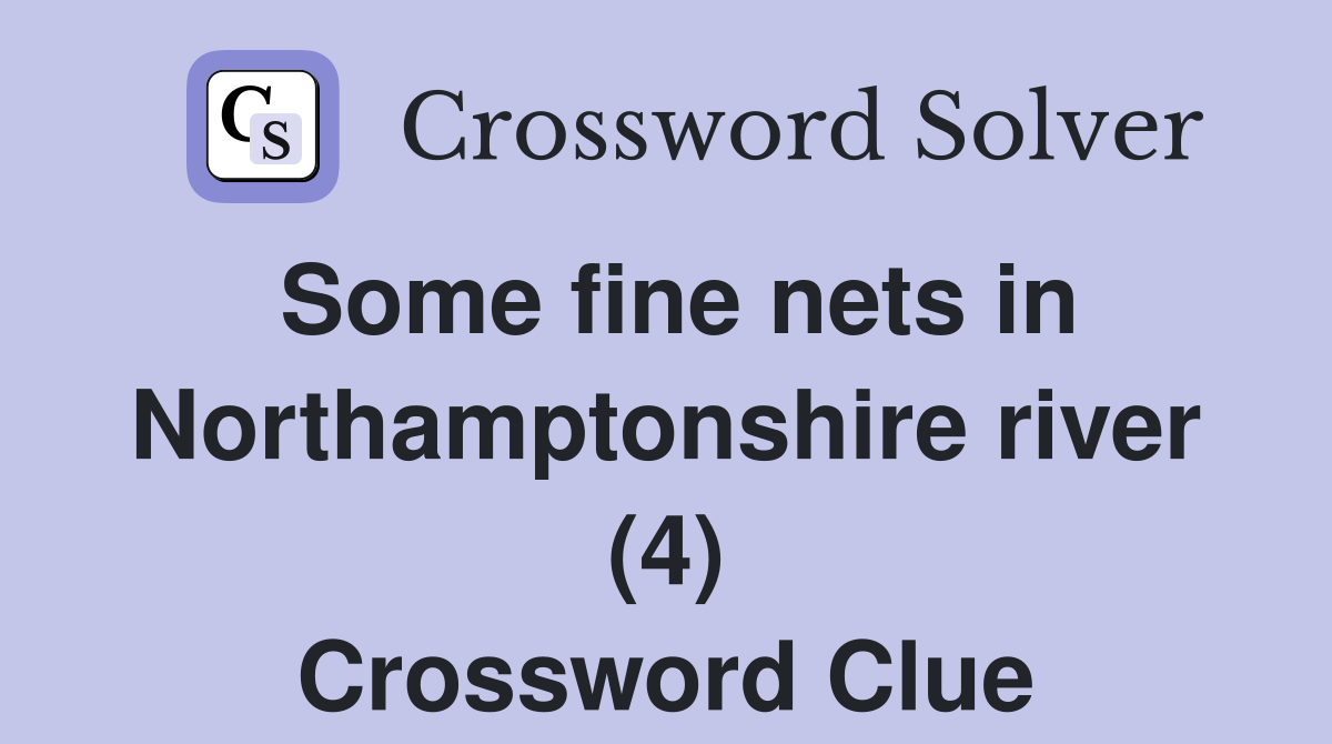 Some fine nets in Northamptonshire river (4) Crossword Clue