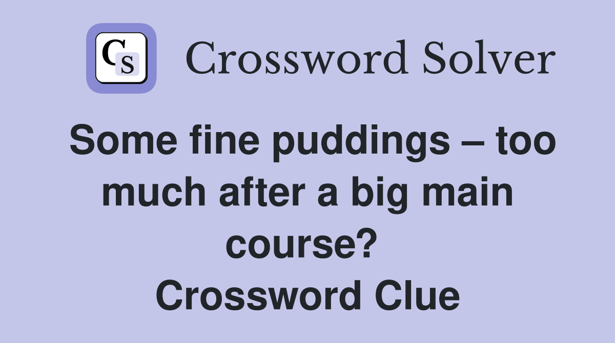 Some fine puddings – too much after a big main course?  Crossword Clue